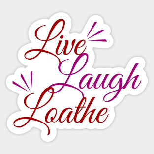 Live! Laugh! L O A T H E Sticker